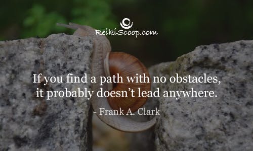 If you find a path with no obstacles, it probably doesn't lead anywhere - Frank A Clark