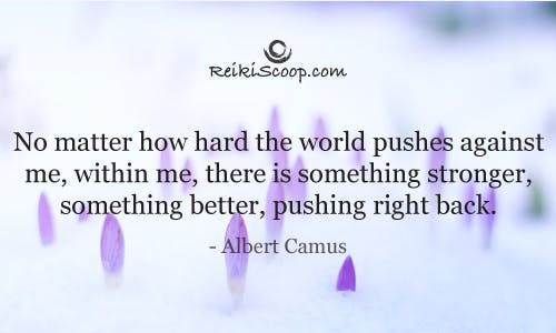 No matter how hard the world pushes against me, within me, there is something stronger, something better, pushing right back. - Albert Camus