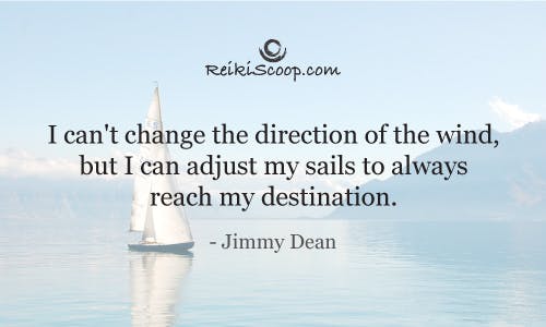 I can't change the direction of the wind, but I can adjust my sails to always reach my destination. - Jimmy Dean
