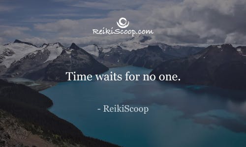 Time waits for no one. - ReikiScoop