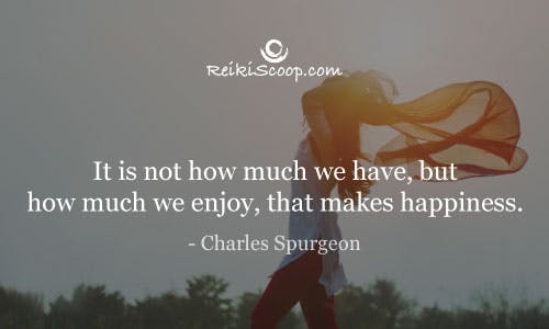 It is not how much we have, but how much we enjoy, that makes happiness. - Charles Spurgeon