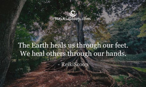 The Earth heals us through our feet. We heal ourselves through our hands. - ReikiScoop