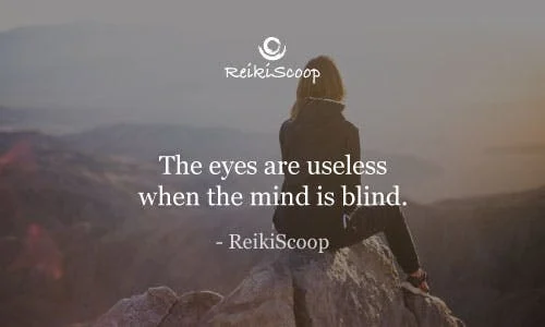 The eyes are useless when the mind is blind. - ReikiScoop