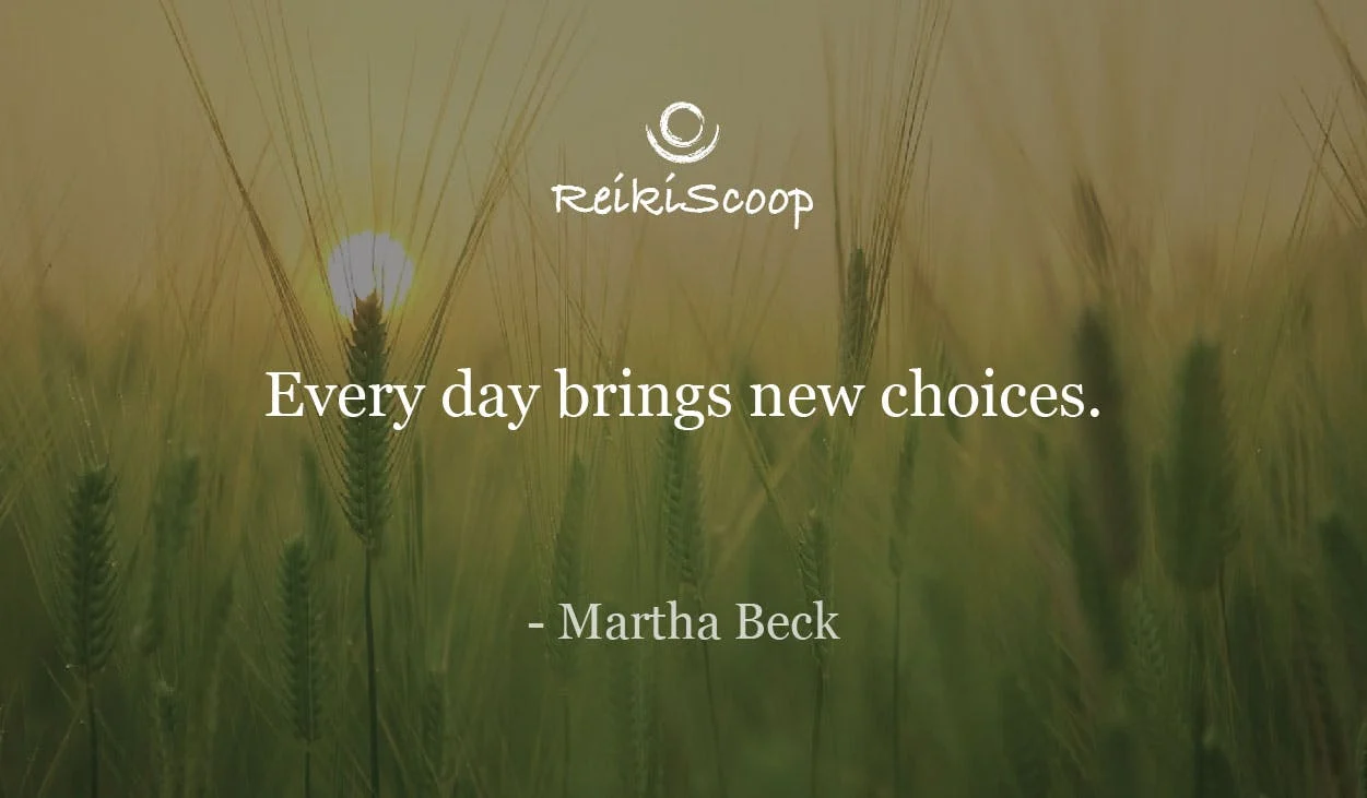 Every day brings new choices. - Martha Beck