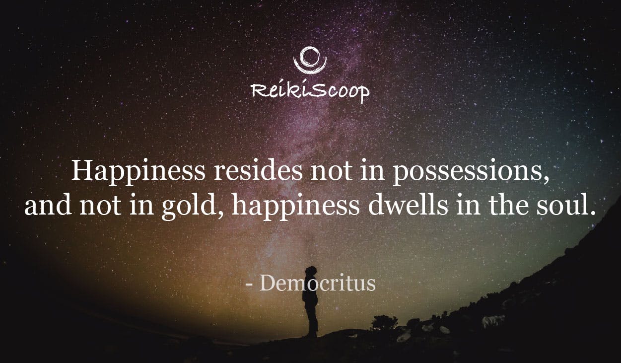 Happiness resides not in possessions, and not in gold, happiness dwells in the soul. - Democritus