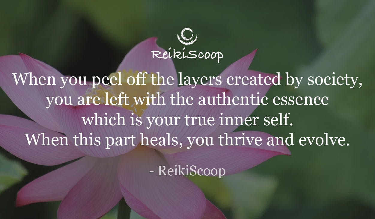 When you peel off the layers created by society, you are left with the authentic essence which is your true inner self. When this part heals, you thrive and evolve. - ReikiScoop