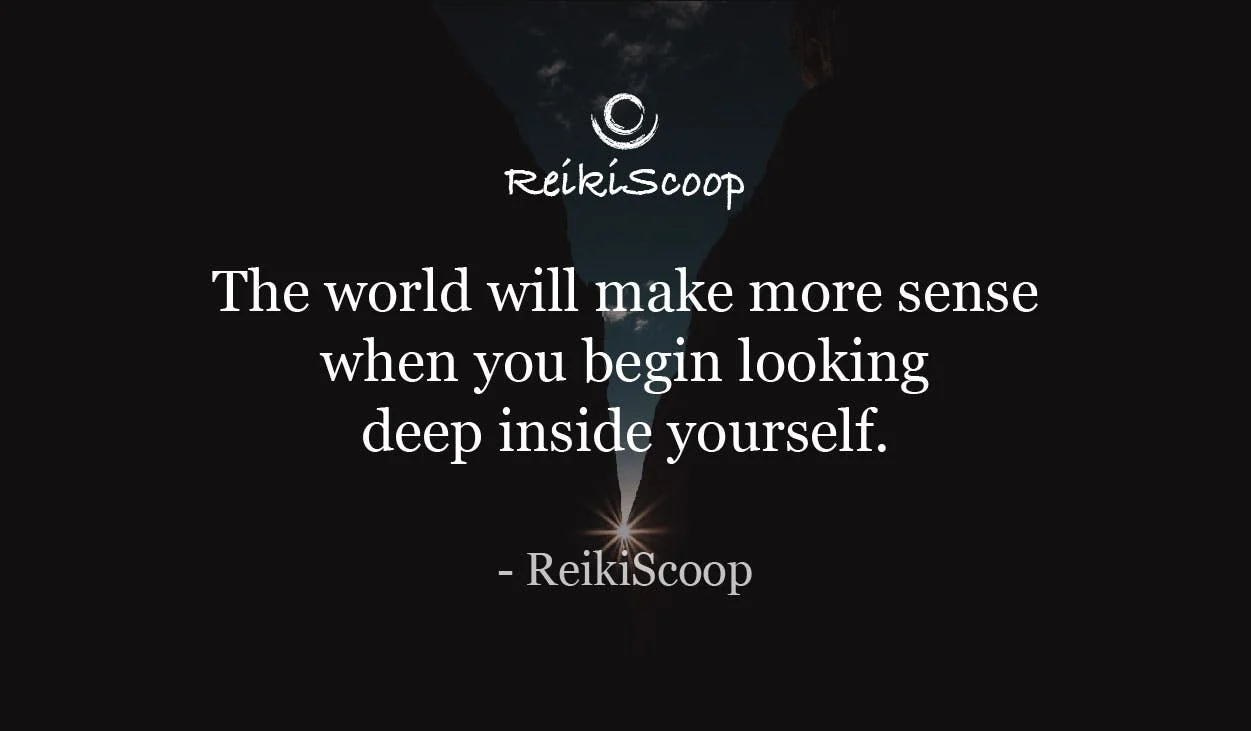 The world will make more sense when you begin looking deep inside yourself. - ReikiScoop
