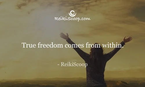 True freedom comes from within. - ReikiScoop