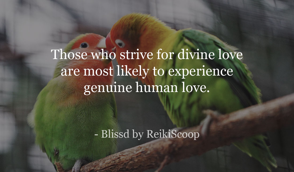 Those who strive for divine love are most likely to experience genuine human love. - blissd by ReikiScoop