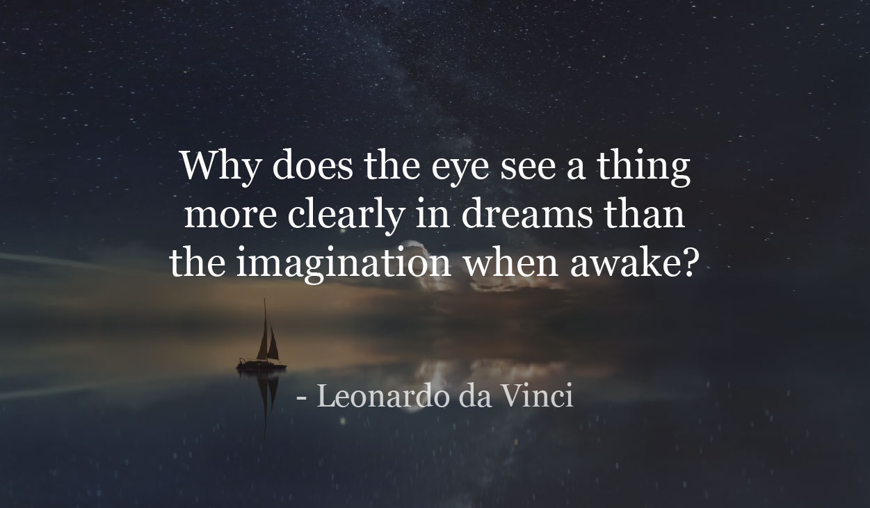 Why does the eye see a thing more clearly in dreams than the imagination when awake? - Leonardo da Vinci