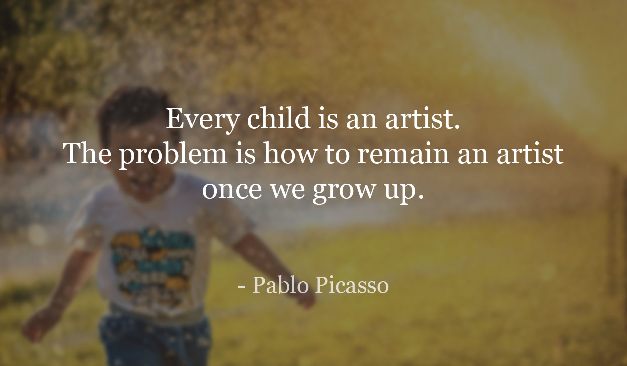 Every child is an artist. The problem is how to remain an artist once we grow up.