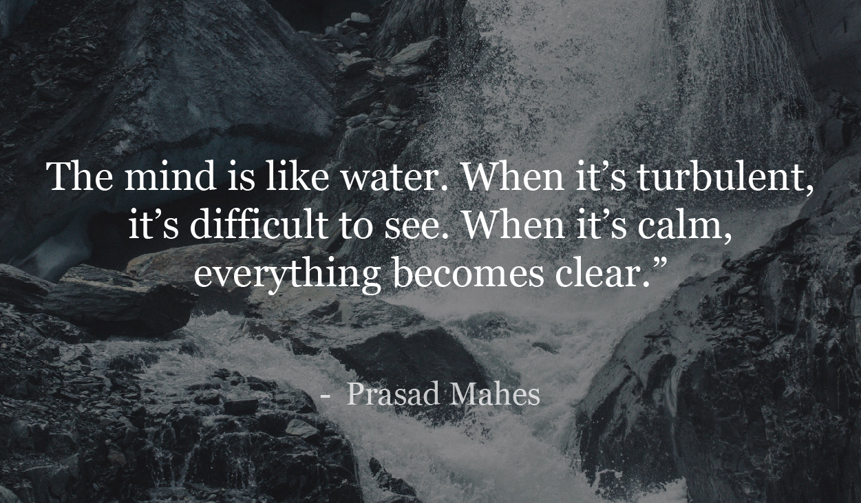 The mind is like water.